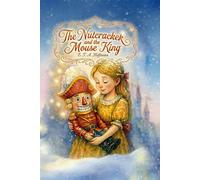 The Nutcracker and the Mouse King: A Timeless Tale of Courage, Kindness, and Christmas Magic