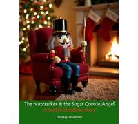 The Nutcracker & the Sugar Cookie Angel: A Joyful Christmas Story
