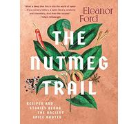 The Nutmeg Trail: Recipes and Stories Along the Ancient Spice Routes