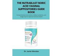 The NutraBlast Boric Acid Vaginal Suppositories Guide Book: Comprehensive Instructions, Safety Guidelines, and Usage Tips for Optimal Feminine Health