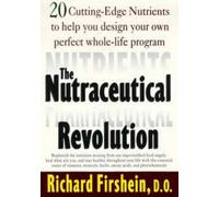 The Nutraceutical Revolution: 20 Cutting-Edge Nutrients to Help You Design Your Own Perfect Whole-Life Program