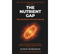 The Nutrient Gap: Why Your Body is Secretly Starving: Address Your Hidden Deficiencies, Feed Your Mitochondria, and Restore a Youthful Metabolism (The Rejuvenate Blueprint Series)