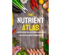 THE NUTRITION ATLAS (teach yourself): The Definitive Guide to Vitamins, Minerals, Biochemistry, and Essential Human Nutrients