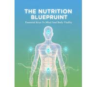 The Nutrition Blueprint: Essential Keys To Mind And Body Vitality