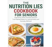 THE NUTRITION LIES COOKBOOK FOR SENIOR: Inspired by Fabian Kowallik, DeliciousTruth-Backed Meals for Lasting Vitality and Everyday Wellness