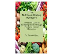 The Nutritional Healing Handbook: A Practical Guide to Restoring Health Through Food and Natural Remedies