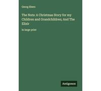 The Nuts: A Christmas Story for my Children and Grandchildren; And The Elixir: in large print