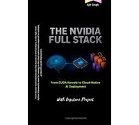 The NVIDIA Full Stack: From CUDA Kernels to Cloud-Native AI Deployment