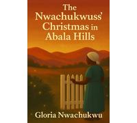 The Nwachukwu's Christmas in Abala Hills: A Heartwarming Village Tale of Family, Tradition, and Joy