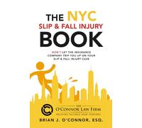 The NYC Slip & Fall Injury Book: Don't Let The Insurance Company Trip You Up On Your Slip & Fall Case