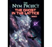 The Nym Project: The Ghost in the Lattice (The Margins of the Universe)
