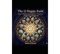 The O Happy Fault: Essays on Rightly Ordered Self-Love, Forgiveness, and the Call to Be Fully Alive