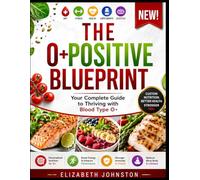 The O Positive Blueprint: Your Complete Guide to Thriving with Blood Type O+