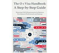The O1 Visa Handbook: A Step-by-Step Guide: Mastering USCIS Requirements for Business Development Professionals and Startups
