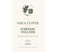 The Oak & Clover Guide To Everyday Wellness: Simple, supportive steps for feeling better in your body
