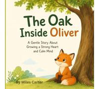 The Oak Inside Oliver: A Gentle Story About Growing a Strong Heart and Calm Mind