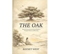 The Oak: Rooted Lessons from the Natural World on Strength, Patience, and Becoming
