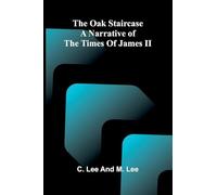 The oak staircase: A narrative of the times of James II