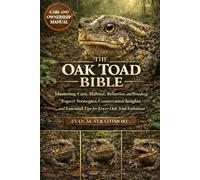 THE OAK TOAD BIBLE: Mastering Care, Habitat, Behavior, and Breeding: Expert Strategies, Conservation Insights, and Essential Tips for Every Oak Toad Enthusiast