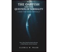 THE OARFISH AND THE QUESTION OF NORMALITY: A BODY THAT MOVES VERTICALLY: How a Rare Deep-Sea Species Became a Global Mystery Across Centuries