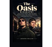 The Oasis Biography: Liam and Noel Gallagher, Britpop Revolution, Manchester Roots, Iconic Albums, Global Fame, and Lasting Musical Legacy