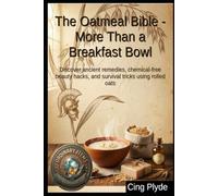 The Oatmeal Bible - More Than a Breakfast Bowl: Discover ancient remedies, chemical-free beauty hacks, and survival tricks using rolled oats (Ordinary Items, Extraordinary Uses)