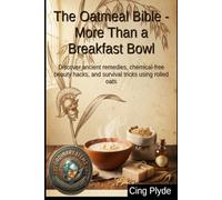 The Oatmeal Bible - More Than a Breakfast Bowl: Discover ancient remedies, chemical-free beauty hacks, and survival tricks using rolled oats (Ordinary Items, Extraordinary Uses)