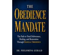 The Obedience Mandate: The Path to Total Deliverance, Healing, and Restoration Through RADICAL OBEDIENCE