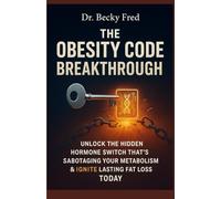 THE OBESITY CODE BREAKTHROUGH: UNLOCK THE HIDDEN HORMONE SWITCH THAT’S SABOTAGING YOUR METABOLISM & IGNITE LASTING FAT LOSS TODAY