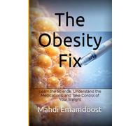 The Obesity Fix: Learn the Science, Understand the Medications, and Take Control of Your Weight