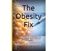 The Obesity Fix: Learn the Science, Understand the Medications, and Take Control of Your Weight