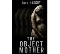 THE OBJECT MOTHER: A psychological thriller about invisible wounds