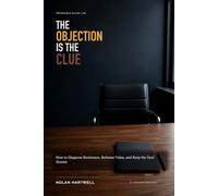 The Objection Is the Clue: How to Diagnose Resistance, Reframe Value, and Keep the Deal Honest (Impossible Sales Lab)