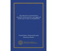 The objectives of United States materials resources policy and suggested initial steps in their accomplishment (Vol-1)