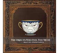 The Objects Who Feel Too Much: めんどくさい きもちの ものたち (Somewhere Between)