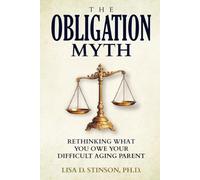 The Obligation Myth: Rethinking What You Owe Your Difficult Aging Parent --A Guide for Adult Children of Narcissistic, Toxic or Abusive Parents