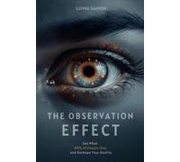 The Observation Effect: See What 99% of People Miss and Reshape Your Reality