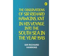 The Observations of Sir Richard Hawkins Knt in his Voyage into the South Sea in the Year 1593