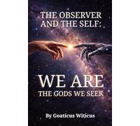 THE OBSERVER AND THE SELF: WE ARE THE GODS WE S ook 3 (The Awakening Trilogy)
