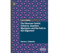 The Observer-Centric Universe, Quantum Mechanics and the Path to AGI Alignment