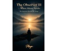 The Observer III - Where Silence Speaks: The Awareness Beneath all Things