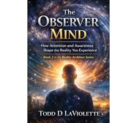 The Observer Mind: Mastering Detached Awareness & Higher Consciousness: 2 (Reality Architect Series)
