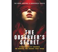 The Observer’s Secret: How Awareness Creates Reality