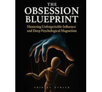 The Obsession Blueprint: Mastering unforgettable influence and deep psychological magnetism