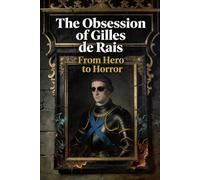 The Obsession of Gilles de Rais: From Hero to Horror