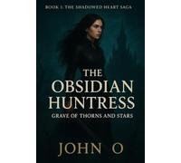 THE OBSIDIAN HUNTRESS: Grave of Thorns and Stars: 1 (The Shadowed Heart Saga)