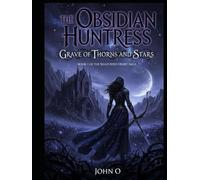 THE OBSIDIAN HUNTRESS: Grave of Thorns and Stars (The Shadowed Heart Saga)