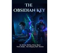 The Obsidian Key: An Online Safety Story for Kids: Featuring Safe Gaming Lessons, Scam Awareness Games, and Discussion Guides (A Children's Book to Staying Safe Online)