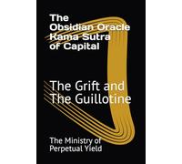 The Obsidian Oracle Kama Sutra of Capital: The Grift and The Guillotine
