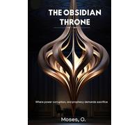 The Obsidian Throne: Where Power corrupts, and prophecy demands sacrifice